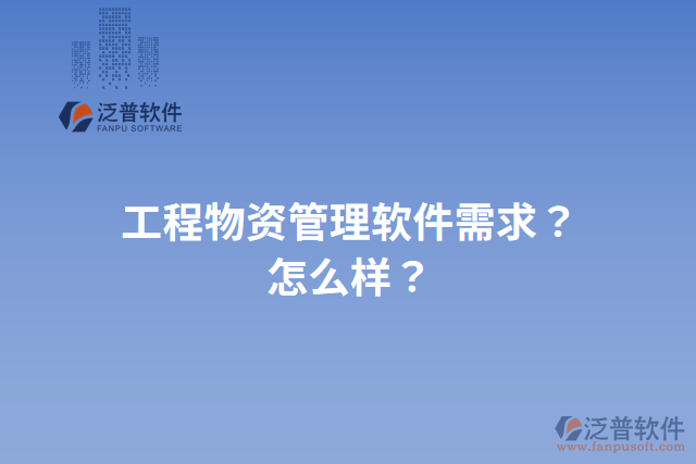 工程物資管理軟件需求？怎么樣？