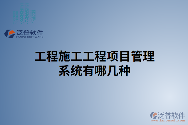 工程施工工程項(xiàng)目管理系統(tǒng)有哪幾種
