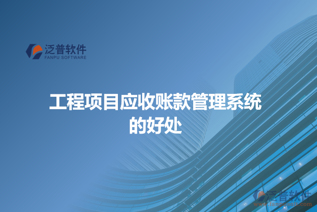 工程項目應收賬款管理系統(tǒng) 的好處