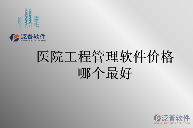 醫(yī)院工程管理軟件價(jià)格哪個(gè)最好