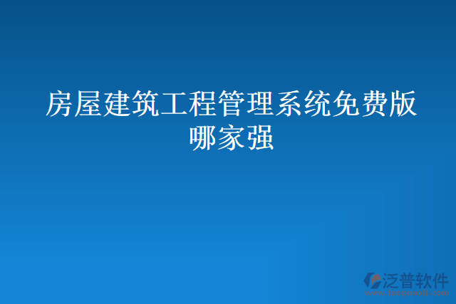 房屋建筑工程管理系統(tǒng)免費(fèi)版哪家強(qiáng)