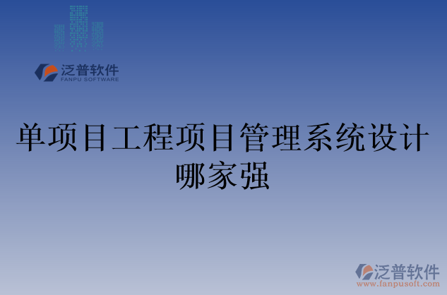 單項目工程項目管理系統(tǒng)設(shè)計哪家強(qiáng)