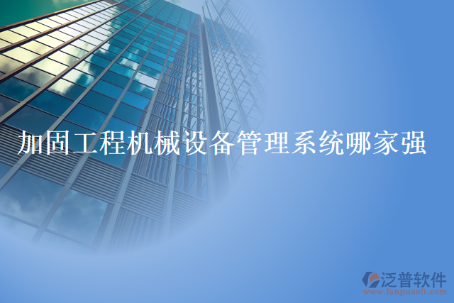 加固工程機(jī)械設(shè)備管理系統(tǒng)哪家強