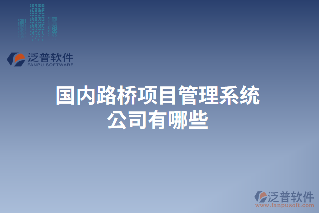 國(guó)內(nèi)路橋項(xiàng)目管理系統(tǒng)公司有哪些