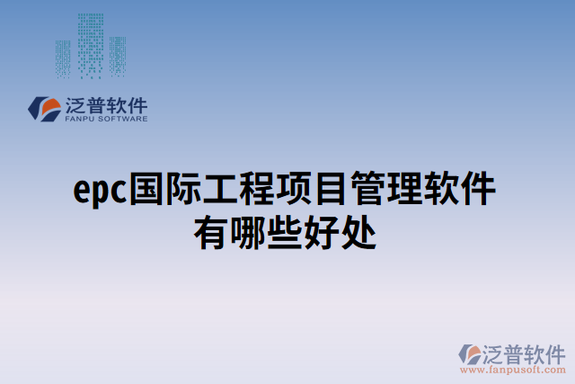 epc國際工程項(xiàng)目管理軟件有哪些好處