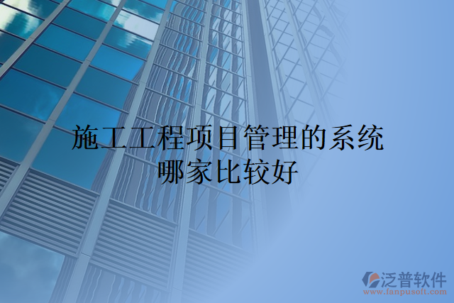 施工工程項目管理的系統(tǒng)哪家比較好