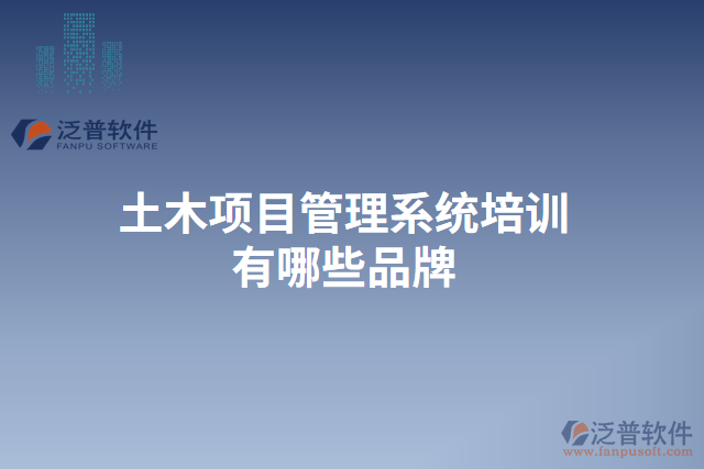 土木項(xiàng)目管理系統(tǒng)培訓(xùn)有哪些品牌