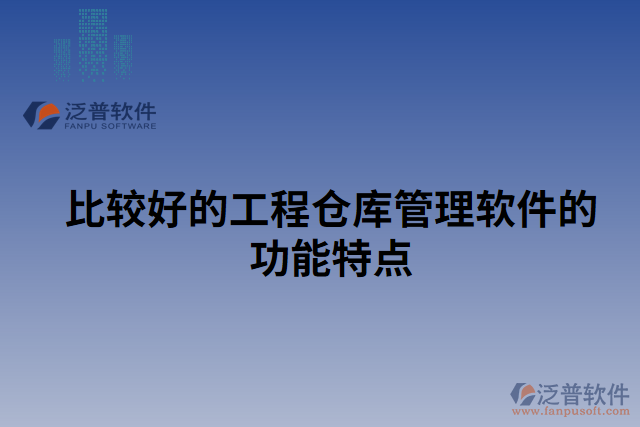 比較好的工程倉(cāng)庫(kù)管理軟件的功能特點(diǎn)