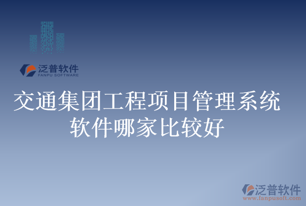 交通集團工程項目管理系統(tǒng)軟件哪家比較好