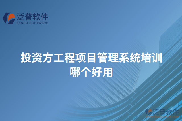 投資方工程項(xiàng)目管理系統(tǒng)培訓(xùn)哪個好用
