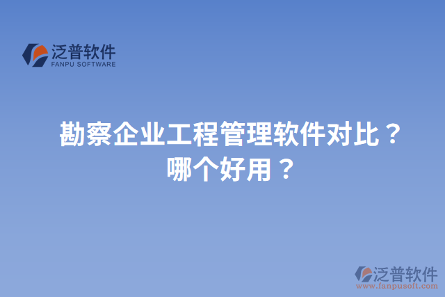 勘察企業(yè)工程管理軟件對(duì)比？哪個(gè)好用？