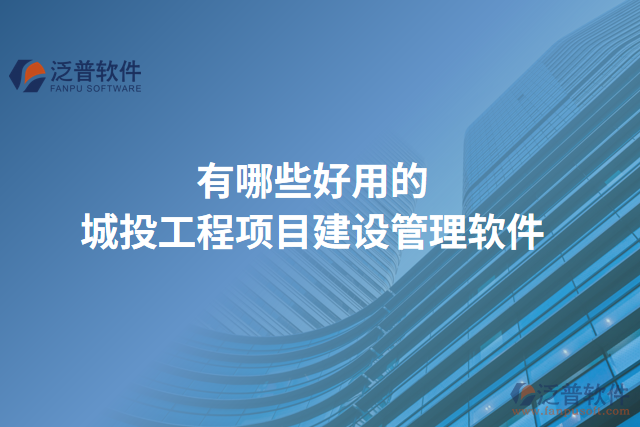 哪些好用的城投工程項目建設(shè)管理軟件