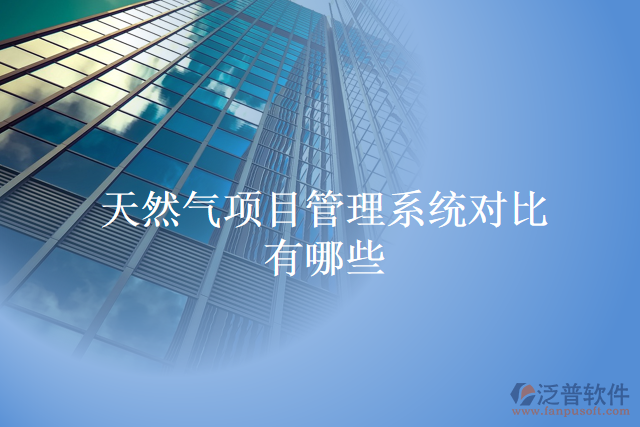 天然氣項目管理系統(tǒng)對比有哪些