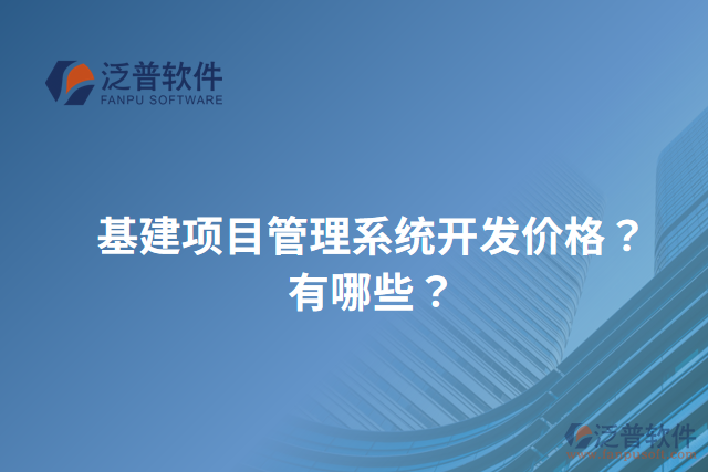 基建項(xiàng)目管理系統(tǒng)開(kāi)發(fā)價(jià)格？有哪些？