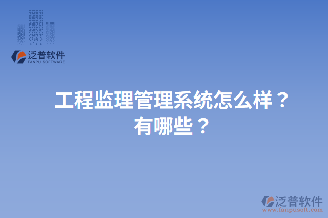 工程監(jiān)理管理系統(tǒng)怎么樣？有哪些？