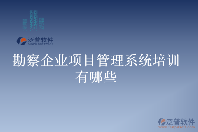 勘察企業(yè)項目管理系統(tǒng)培訓(xùn)有哪些