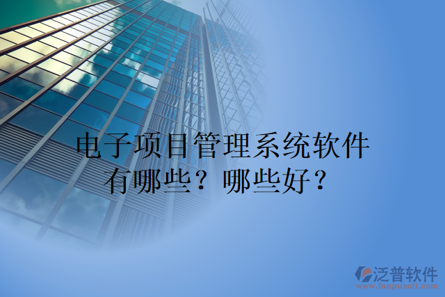 電子項目管理系統(tǒng)軟件有哪些？哪些好？