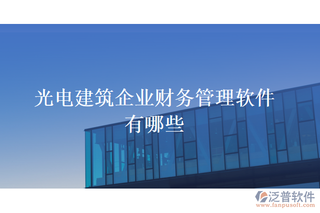 光電建筑企業(yè)財(cái)務(wù)管理軟件有哪些