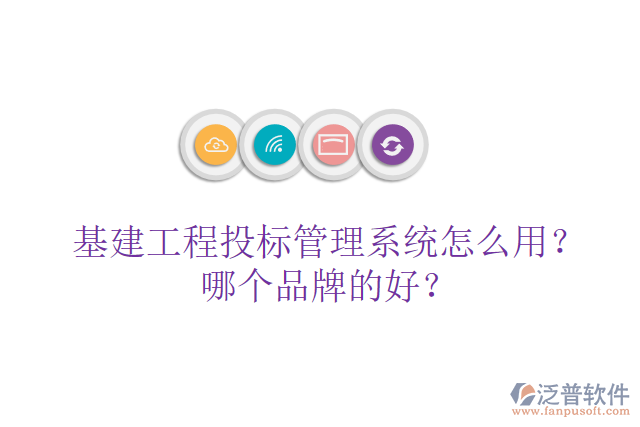 基建工程投標(biāo)管理系統(tǒng)怎么用？哪個品牌的好？