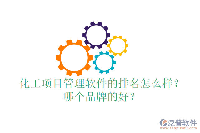 化工項目管理軟件的排名怎么樣？哪個品牌的好？