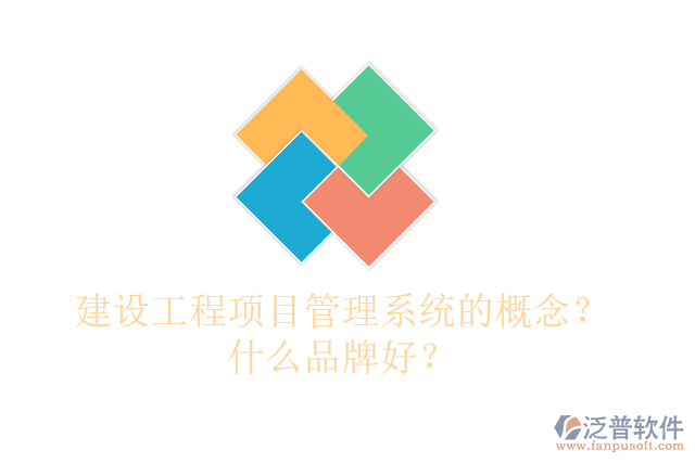 建設(shè)工程項目管理系統(tǒng)的概念？什么品牌好？