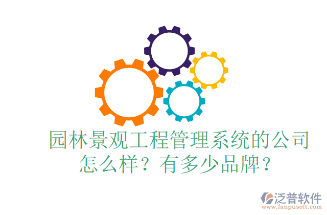 園林景觀工程管理系統(tǒng)的公司怎么樣？有多少品牌？	 