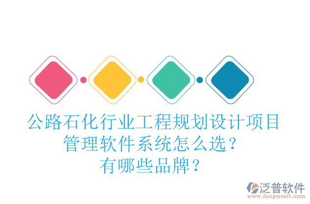 公路石化行業(yè)工程規(guī)劃設(shè)計(jì)項(xiàng)目管理軟件系統(tǒng)怎么選？有哪些品牌？