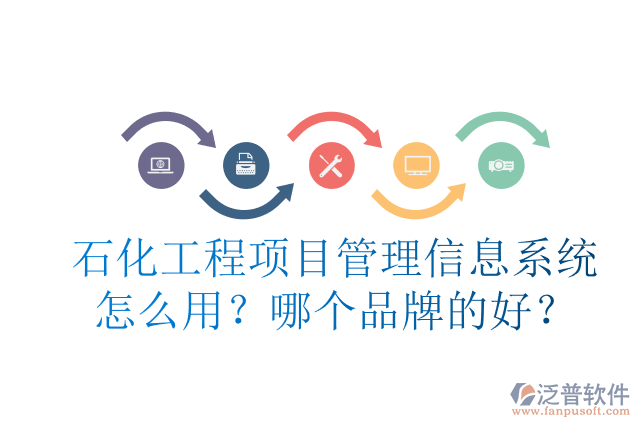 石化工程項目管理信息系統(tǒng)怎么用？哪個品牌的好？