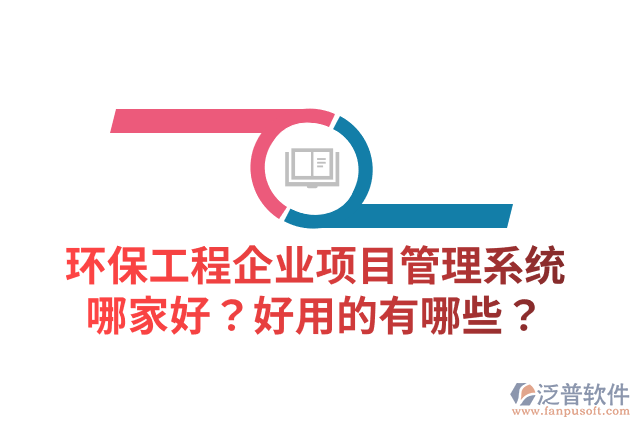 環(huán)保工程企業(yè)項(xiàng)目管理系統(tǒng)哪家好？好用的有哪些？
