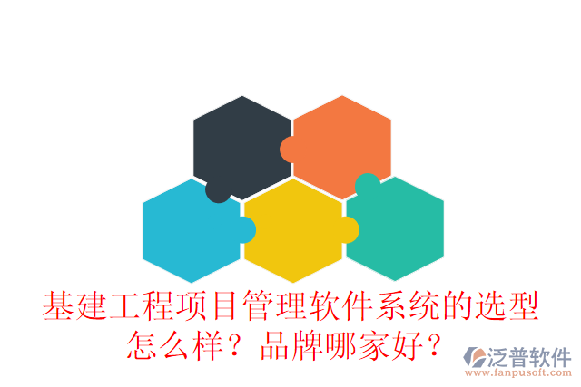 基建工程項(xiàng)目管理軟件系統(tǒng)的選型怎么樣？品牌哪家好？