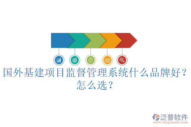 國外基建項目監(jiān)督管理系統(tǒng)什么品牌好？怎么選？