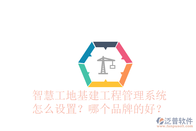 智慧工地基建工程管理系統(tǒng)怎么設置？哪個品牌的好？