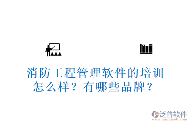 消防工程管理軟件的培訓(xùn)怎么樣？有哪些品牌？	