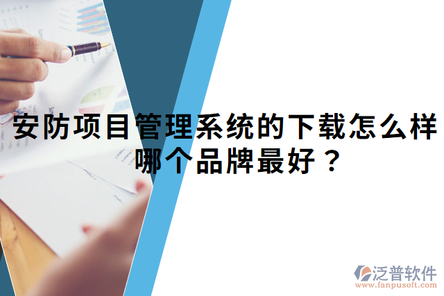 安防項(xiàng)目管理系統(tǒng)的下載怎么樣？哪個品牌最好？