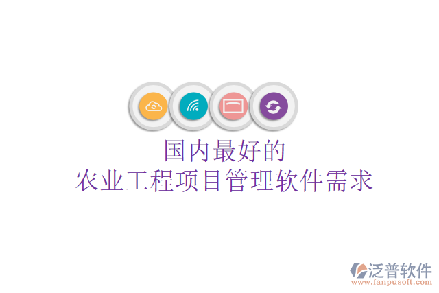 國內(nèi)最好的農(nóng)業(yè)工程項目管理軟件需求