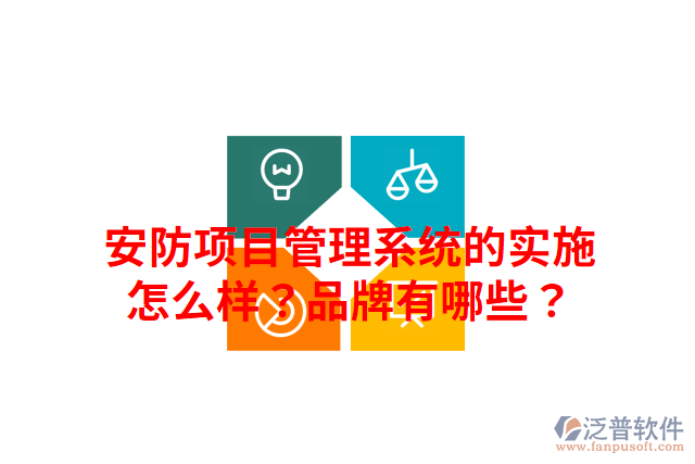 安防項(xiàng)目管理系統(tǒng)的實(shí)施怎么樣？品牌有哪些？