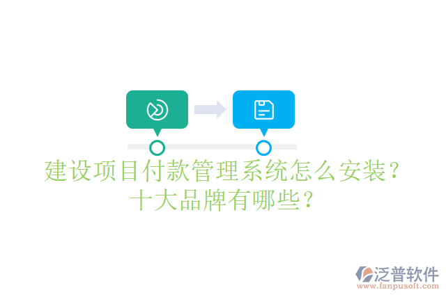 建設(shè)項(xiàng)目付款管理系統(tǒng)怎么安裝？十大品牌有哪些？