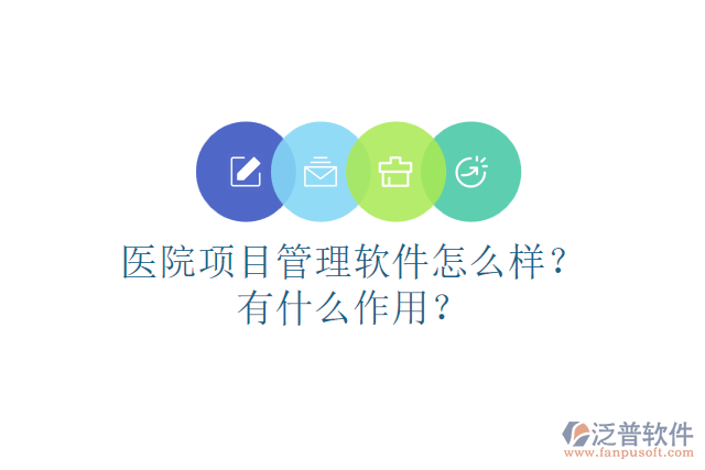 醫(yī)院項(xiàng)目管理軟件怎么樣？有什么作用？