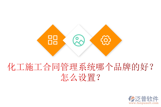 化工施工合同管理系統(tǒng)哪個(gè)品牌的好？怎么設(shè)置？