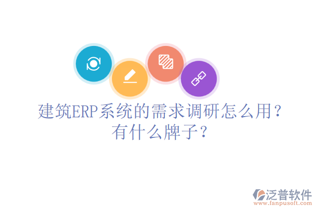 建筑ERP系統(tǒng)的需求調(diào)研怎么用？有什么牌子？