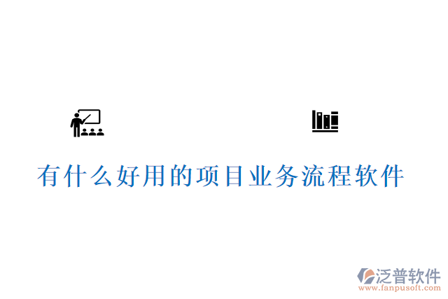 有什么好用的項目業(yè)務(wù)流程軟件