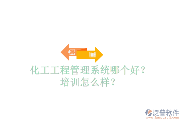 化工工程管理系統(tǒng)哪個好？培訓(xùn)怎么樣？
