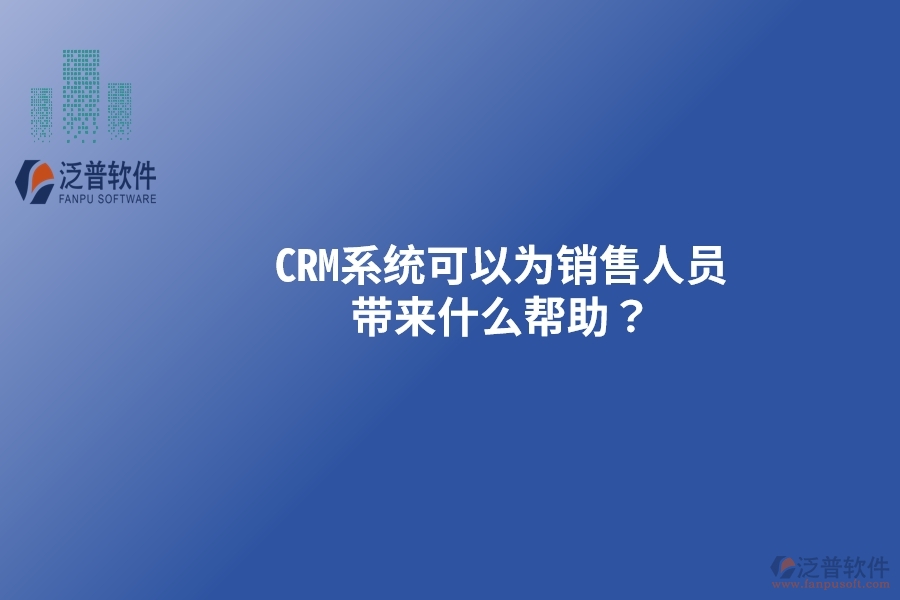 CRM系統(tǒng)可以為銷售人員帶來什么幫助？以下要點(diǎn)別忽視