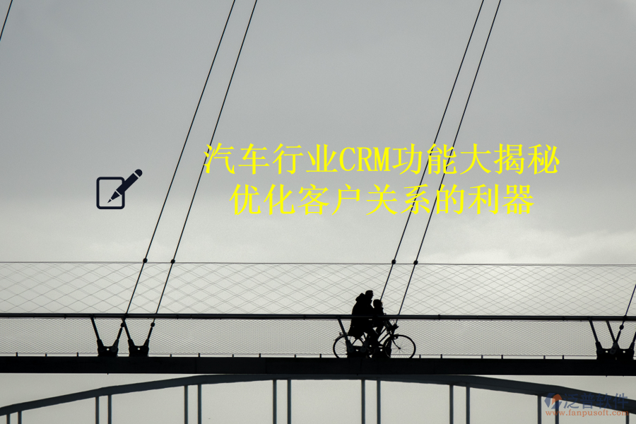 汽車行業(yè)CRM功能大揭秘:優(yōu)化客戶關(guān)系的利器