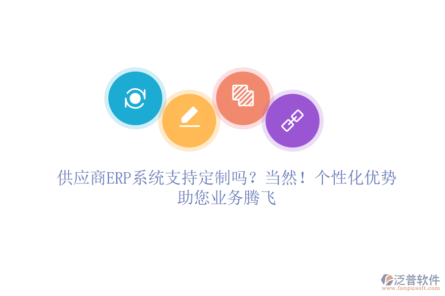供應(yīng)商ERP系統(tǒng)支持定制嗎？當(dāng)然！個(gè)性化優(yōu)勢(shì)，助您業(yè)務(wù)騰飛