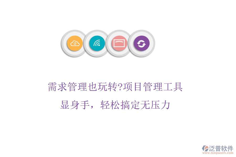 需求管理也玩轉(zhuǎn)?項(xiàng)目管理工具顯身手，輕松搞定無(wú)壓力