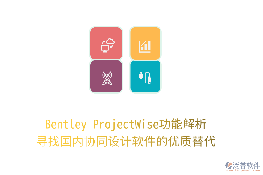 Bentley ProjectWise功能解析，尋找國內(nèi)協(xié)同設(shè)計軟件的優(yōu)質(zhì)替代！