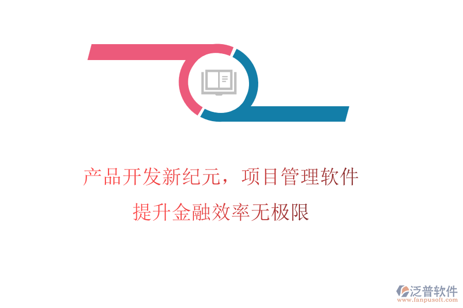產(chǎn)品開發(fā)新紀元，項目管理軟件提升金融效率無<a href=http://m.newsbd7.com/pinpai/jixian/ target=_blank class=infotextkey>極限</a>