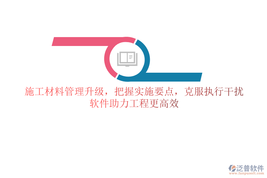 施工材料管理升級(jí)，把握實(shí)施要點(diǎn)，克服執(zhí)行干擾，軟件助力工程更高效