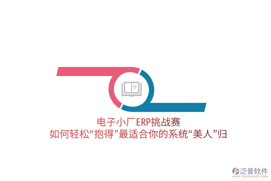 電子小廠ERP挑戰(zhàn)賽:如何輕松“抱得”最適合你的系統(tǒng)“美人”歸